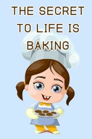 Cover of The Secret to Life is Baking