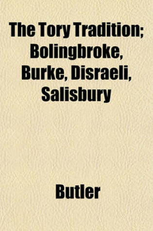 Cover of The Tory Tradition; Bolingbroke, Burke, Disraeli, Salisbury