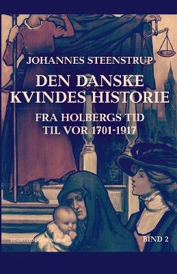 Book cover for Den danske kvindes historie fra Holbergs tid til vor 1701-1917. Bind 2