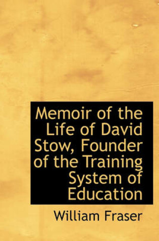 Cover of Memoir of the Life of David Stow, Founder of the Training System of Education