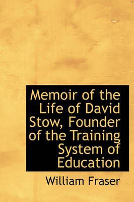 Book cover for Memoir of the Life of David Stow, Founder of the Training System of Education