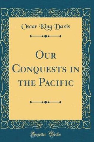 Cover of Our Conquests in the Pacific (Classic Reprint)