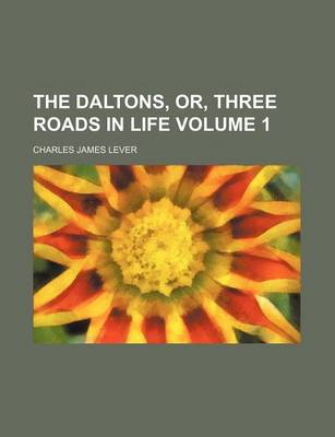 Book cover for The Daltons, Or, Three Roads in Life Volume 1