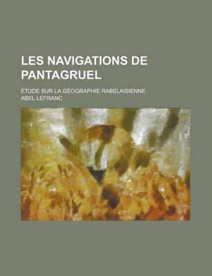 Book cover for Les Navigations de Pantagruel; Etude Sur La Geographie Rabelaisienne