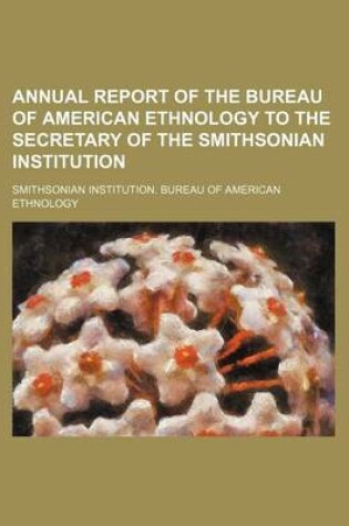 Cover of Annual Report of the Bureau of American Ethnology to the Secretary of the Smithsonian Institution