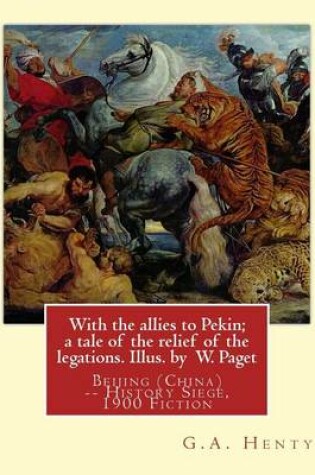 Cover of With the allies to Pekin; a tale of the relief of the legations. Illus. by
