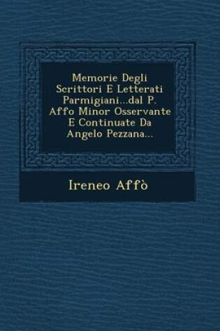 Cover of Memorie Degli Scrittori E Letterati Parmigiani...Dal P. Affo Minor Osservante E Continuate Da Angelo Pezzana...