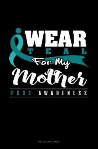 Cover of I Wear Teal for My Mother - Pcos Awareness