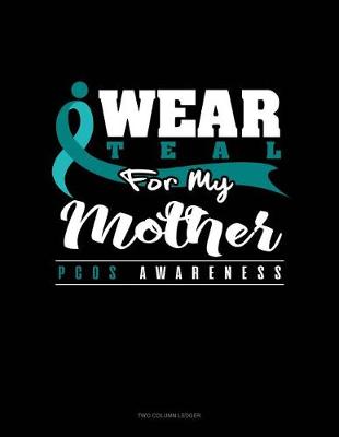 Cover of I Wear Teal for My Mother - Pcos Awareness