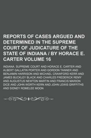 Cover of Reports of Cases Argued and Determined in the Supreme Court of Judicature of the State of Indiana by Horace E. Carter Volume 16