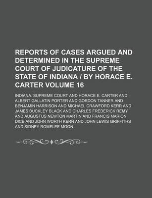 Book cover for Reports of Cases Argued and Determined in the Supreme Court of Judicature of the State of Indiana by Horace E. Carter Volume 16