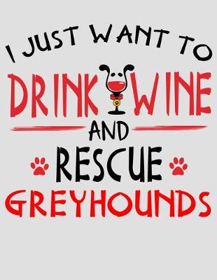 Book cover for I Just Want to Drink Wine and Rescue Greyhounds