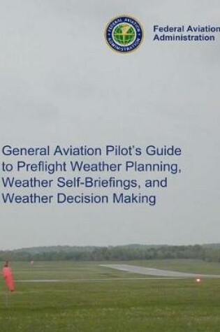 Cover of General Aviation Pilot's Guide Preflight Planning, Weather Self-Briefings, and Weather Decision Making