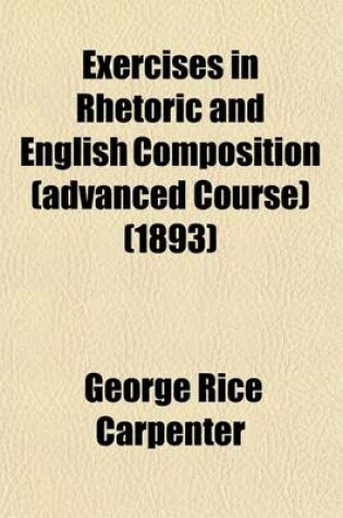 Cover of Exercises in Rhetoric and English Composition (Advanced Course)