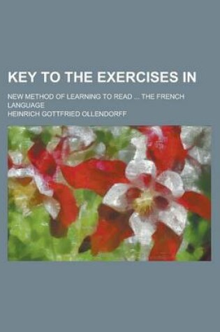 Cover of Key to the Exercises In; New Method of Learning to Read ... the French Language