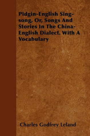 Cover of Pidgin-English Sing-song, Or, Songs And Stories In The China-English Dialect. With A Vocabulary