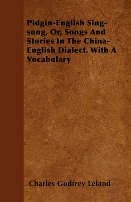 Book cover for Pidgin-English Sing-song, Or, Songs And Stories In The China-English Dialect. With A Vocabulary