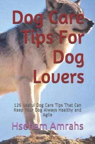 Cover of Dog Care Tips For Dog Lovers