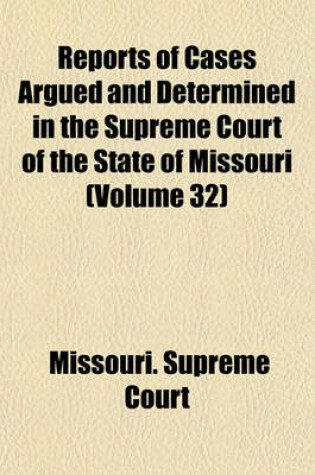 Cover of Reports of Cases Argued and Determined in the Supreme Court of the State of Missouri (Volume 32)