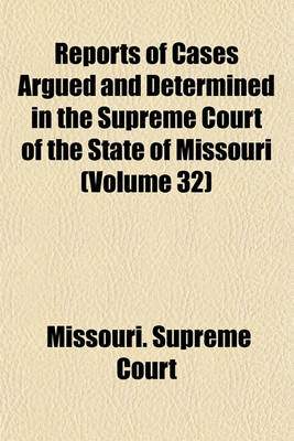 Book cover for Reports of Cases Argued and Determined in the Supreme Court of the State of Missouri (Volume 32)