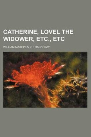 Cover of Catherine, Lovel the Widower, Etc., Etc