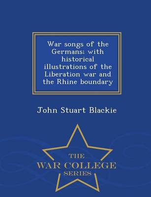 Book cover for War Songs of the Germans; With Historical Illustrations of the Liberation War and the Rhine Boundary - War College Series