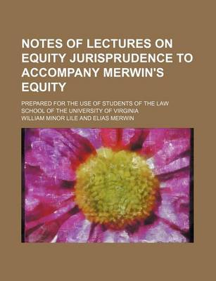 Book cover for Notes of Lectures on Equity Jurisprudence to Accompany Merwin's Equity; Prepared for the Use of Students of the Law School of the University of Virginia