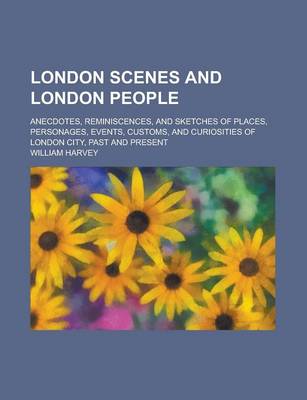 Book cover for London Scenes and London People; Anecdotes, Reminiscences, and Sketches of Places, Personages, Events, Customs, and Curiosities of London City, Past a