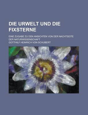 Book cover for Die Urwelt Und Die Fixsterne; Eine Zugabe Zu Den Ansichten Von Der Nachtseite Der Naturwissenschaft