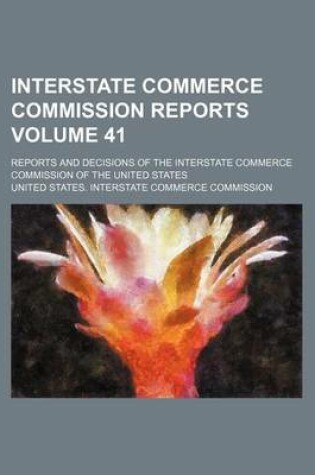 Cover of Interstate Commerce Commission Reports Volume 41; Reports and Decisions of the Interstate Commerce Commission of the United States