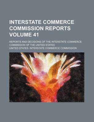 Book cover for Interstate Commerce Commission Reports Volume 41; Reports and Decisions of the Interstate Commerce Commission of the United States