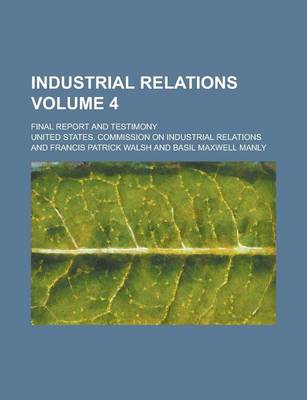 Book cover for Industrial Relations; Final Report and Testimony Volume 4