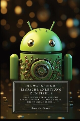 Cover of Die Wahnsinnig Einfache Anleitung Zum Pixel 8