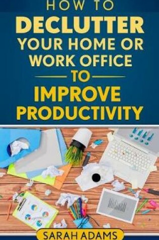 Cover of How to Declutter Your Home or Work Office to Improve Productivity