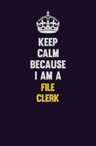 Cover of Keep Calm Because I Am A File Clerk