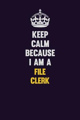 Book cover for Keep Calm Because I Am A File Clerk