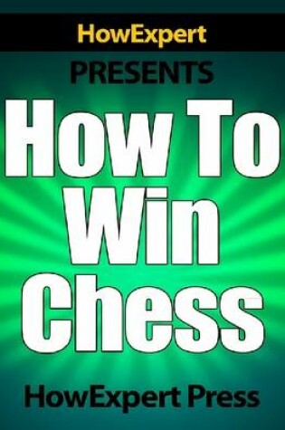 Cover of How To Win Chess - Your Step-By-Step Guide To Winning Chess Games