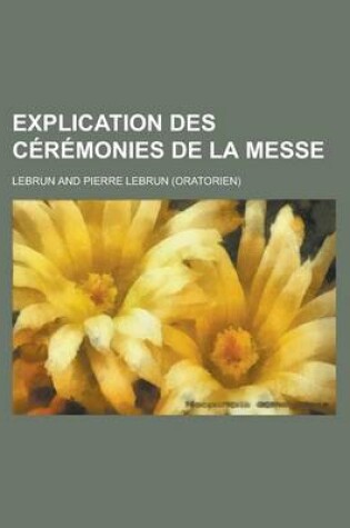 Cover of Explication Des Ceremonies de La Messe