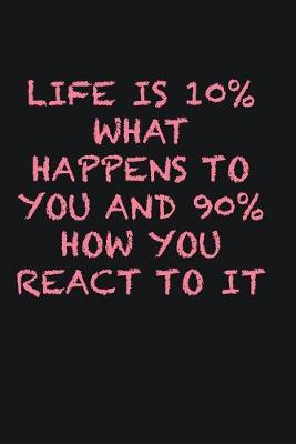 Book cover for Life is 10% what happens to you and 90% how you react to it