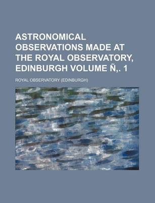 Book cover for Astronomical Observations Made at the Royal Observatory, Edinburgh Volume N . 1