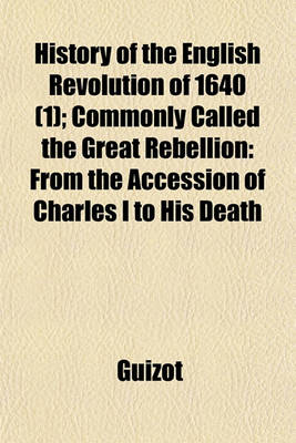 Book cover for History of the English Revolution of 1640 (Volume 1); Commonly Called the Great Rebellion from the Accession of Charles I to His Death