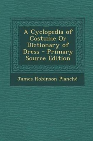 Cover of A Cyclopedia of Costume or Dictionary of Dress - Primary Source Edition