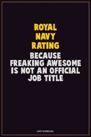 Cover of Royal Navy Rating, Because Freaking Awesome Is Not An Official Job Title