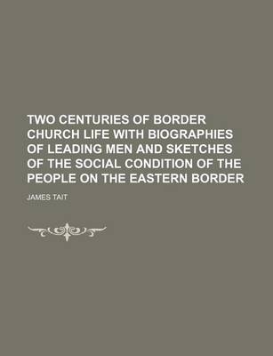 Book cover for Two Centuries of Border Church Life with Biographies of Leading Men and Sketches of the Social Condition of the People on the Eastern Border