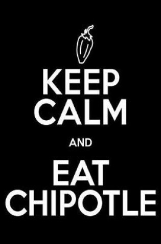 Cover of KEEP CALM AND EAT CHIPOTLE Gift Notebook