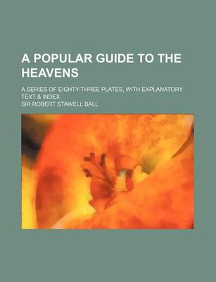 Book cover for A Popular Guide to the Heavens; A Series of Eighty-Three Plates, with Explanatory Text & Index