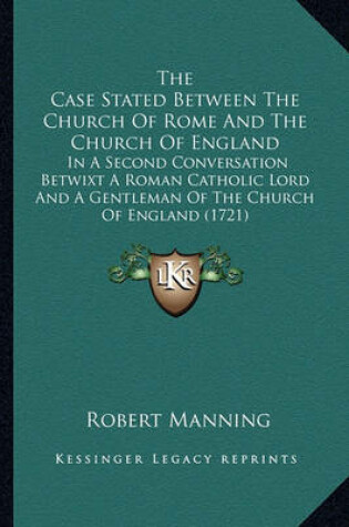 Cover of The Case Stated Between the Church of Rome and the Church Ofthe Case Stated Between the Church of Rome and the Church of England England