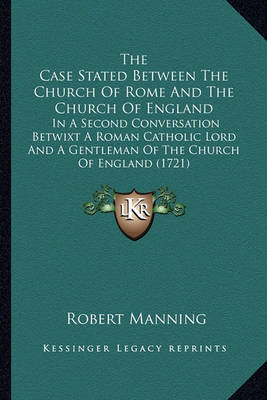 Book cover for The Case Stated Between the Church of Rome and the Church Ofthe Case Stated Between the Church of Rome and the Church of England England
