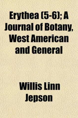 Cover of Erythea Volume 5-6; A Journal of Botany, West American and General