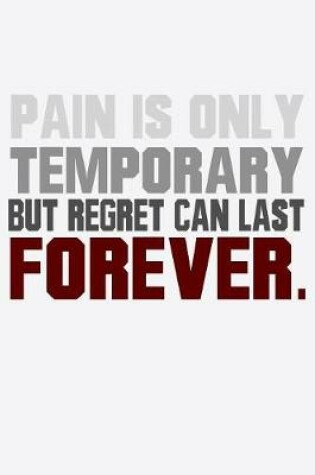 Cover of Pain Is Only Temporary But Regret Can Last Forever